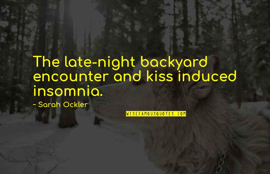 Ockler Quotes By Sarah Ockler: The late-night backyard encounter and kiss induced insomnia.