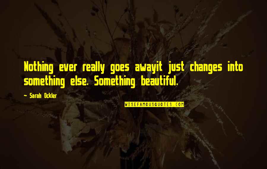 Ockler Quotes By Sarah Ockler: Nothing ever really goes awayit just changes into