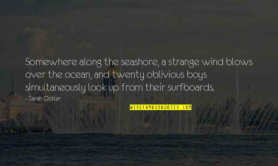 Ockler Quotes By Sarah Ockler: Somewhere along the seashore, a strange wind blows