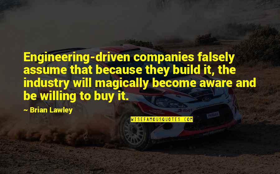Ockus Quotes By Brian Lawley: Engineering-driven companies falsely assume that because they build Ockus Quotes By Brian Lawley: Engineering-driven companies falsely assume that because they build