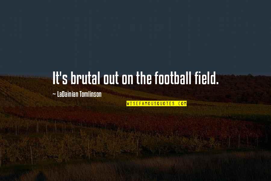 Oclay Quotes By LaDainian Tomlinson: It's brutal out on the football field. Oclay Quotes By LaDainian Tomlinson: It's brutal out on the football field.