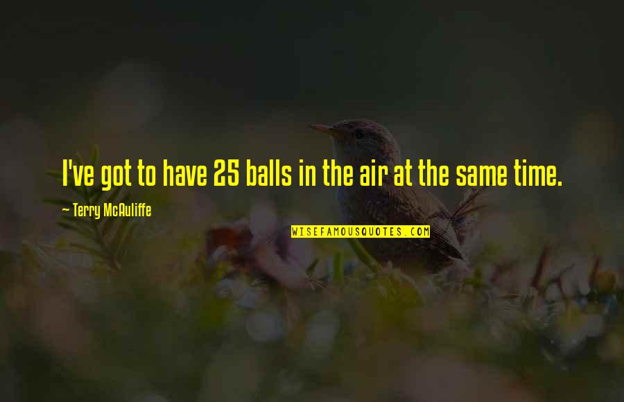 Oclayos Quotes By Terry McAuliffe: I've got to have 25 balls in the Oclayos Quotes By Terry McAuliffe: I've got to have 25 balls in the