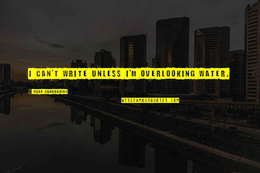 Oclee Florida Quotes By Mark Carwardine: I can't write unless I'm overlooking water. Oclee Florida Quotes By Mark Carwardine: I can't write unless I'm overlooking water.