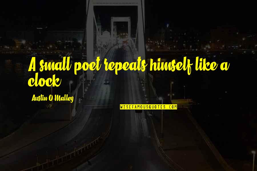O'clock Quotes By Austin O'Malley: A small poet repeats himself like a clock. O'clock Quotes By Austin O'Malley: A small poet repeats himself like a clock.