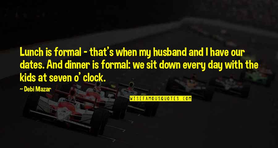 O'clock Quotes By Debi Mazar: Lunch is formal - that's when my husband O'clock Quotes By Debi Mazar: Lunch is formal - that's when my husband