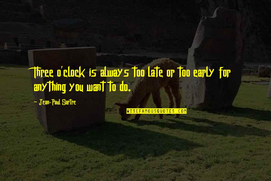 O'clock Quotes By Jean-Paul Sartre: Three o'clock is always too late or too O'clock Quotes By Jean-Paul Sartre: Three o'clock is always too late or too