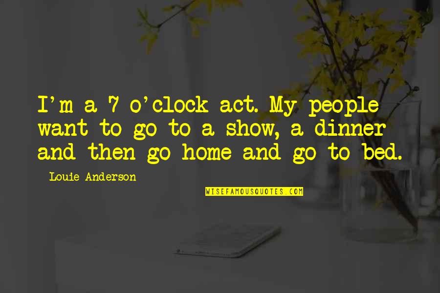O'clock Quotes By Louie Anderson: I'm a 7 o'clock act. My people want O'clock Quotes By Louie Anderson: I'm a 7 o'clock act. My people want
