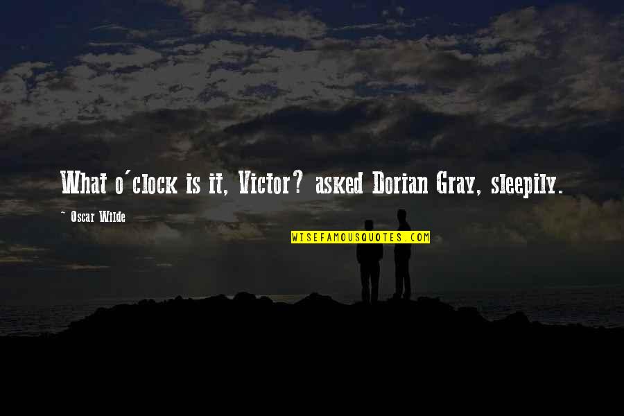 O'clock Quotes By Oscar Wilde: What o'clock is it, Victor? asked Dorian Gray, O'clock Quotes By Oscar Wilde: What o'clock is it, Victor? asked Dorian Gray,