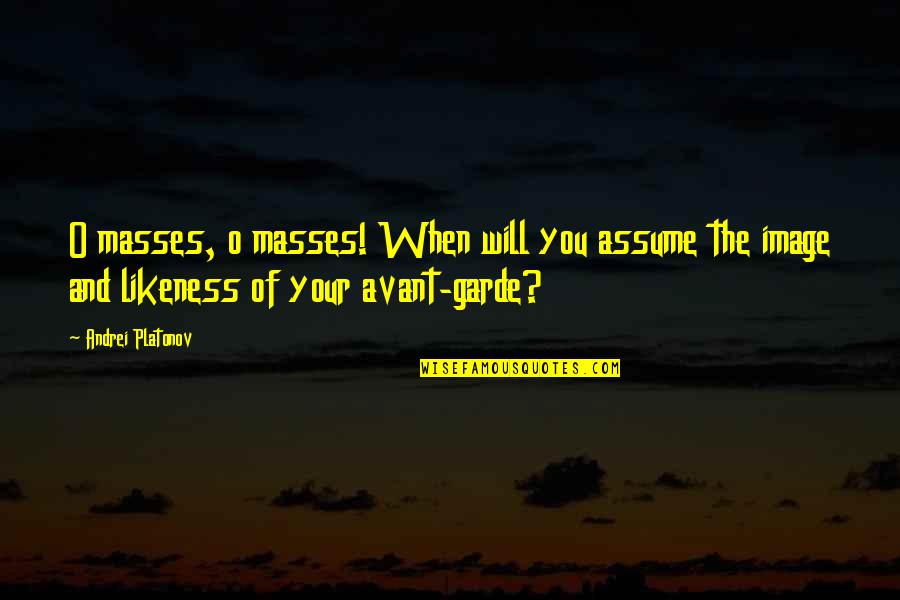 O'clocking Quotes By Andrei Platonov: O masses, o masses! When will you assume