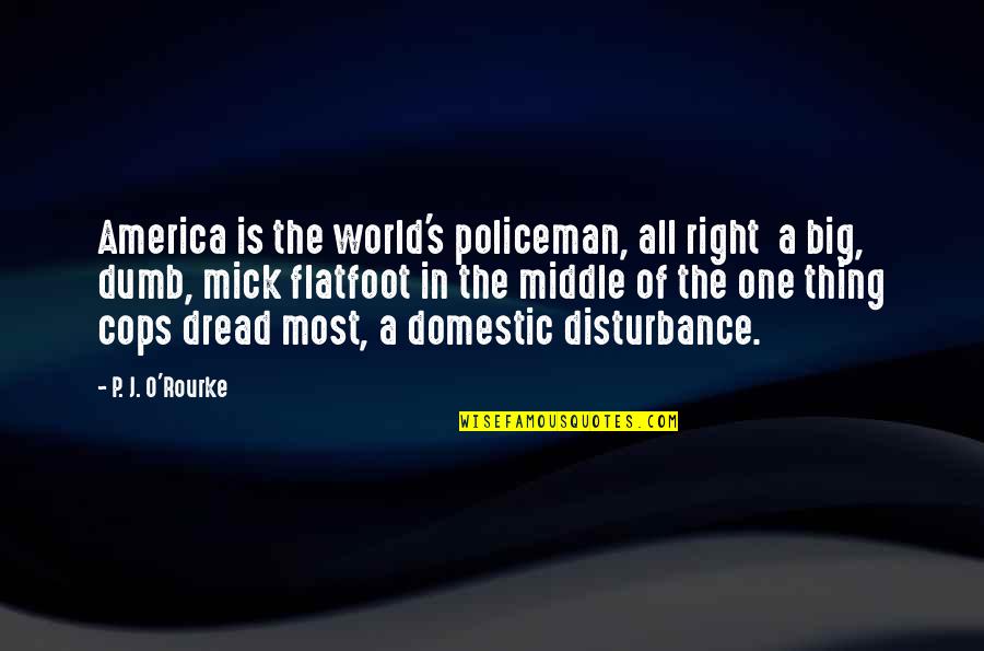 O'clocking Quotes By P. J. O'Rourke: America is the world's policeman, all right a