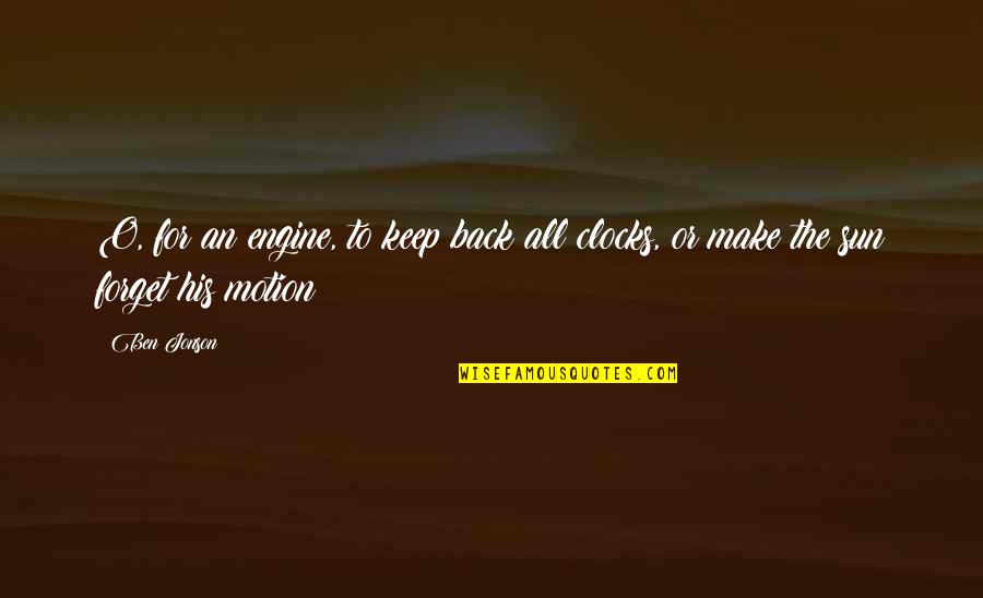 O'clocks Quotes By Ben Jonson: O, for an engine, to keep back all