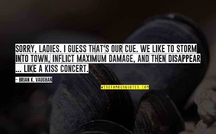 Oclokk Quotes By Brian K. Vaughan: Sorry, ladies. I guess that's our cue. We Oclokk Quotes By Brian K. Vaughan: Sorry, ladies. I guess that's our cue. We