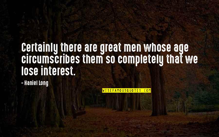 Oclokk Quotes By Haniel Long: Certainly there are great men whose age circumscribes Oclokk Quotes By Haniel Long: Certainly there are great men whose age circumscribes