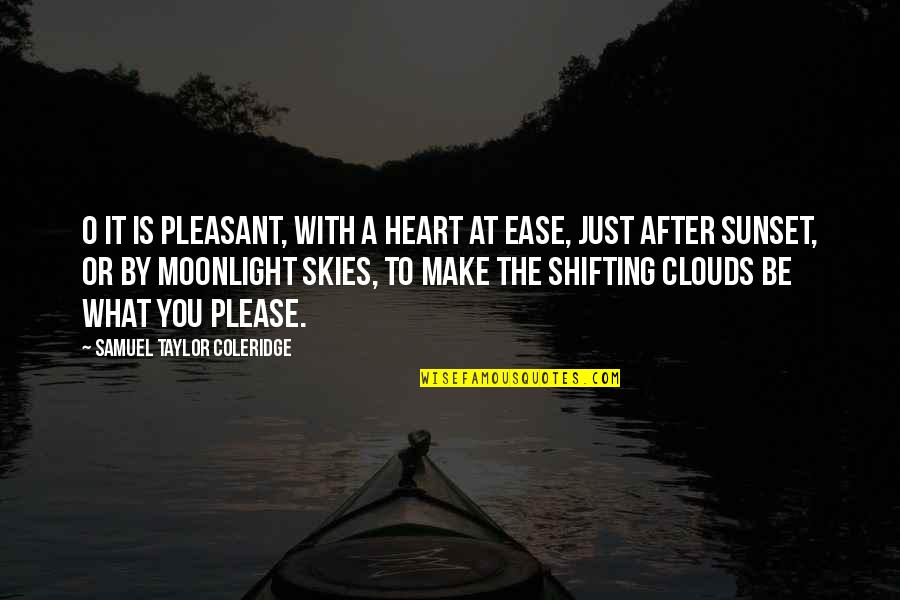 O'clouds Quotes By Samuel Taylor Coleridge: O it is pleasant, with a heart at