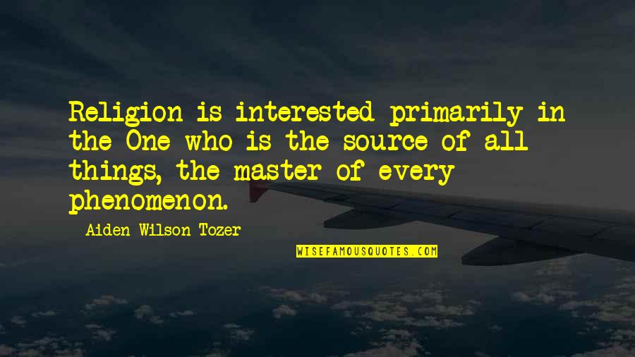 Ocnfidence Quotes By Aiden Wilson Tozer: Religion is interested primarily in the One who