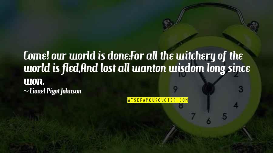 Ocntents Quotes By Lionel Pigot Johnson: Come! our world is done:For all the witchery