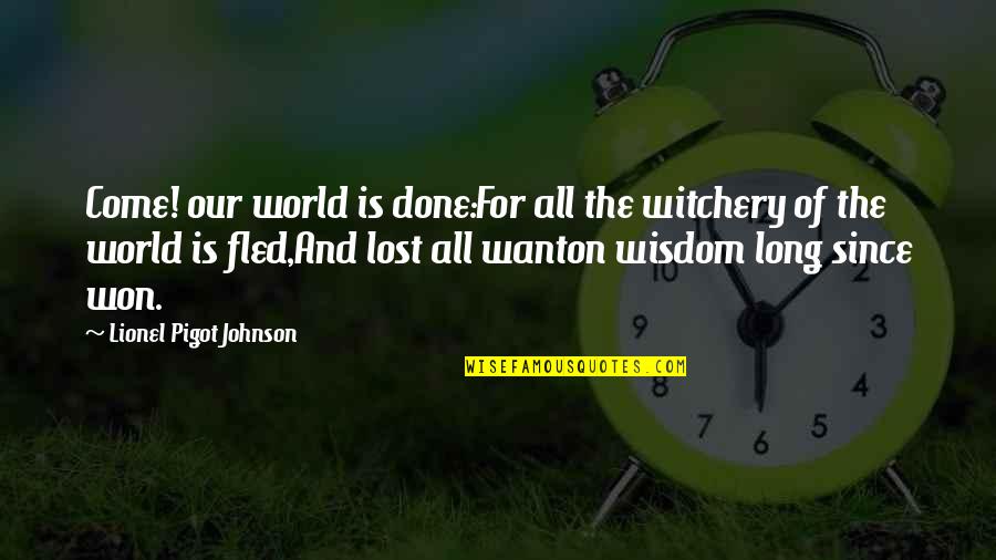 Ocntents Quotes By Lionel Pigot Johnson: Come! our world is done:For all the witchery Ocntents Quotes By Lionel Pigot Johnson: Come! our world is done:For all the witchery