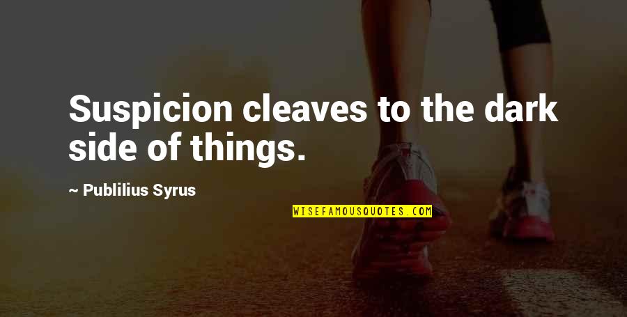 Ocntents Quotes By Publilius Syrus: Suspicion cleaves to the dark side of things. Ocntents Quotes By Publilius Syrus: Suspicion cleaves to the dark side of things.