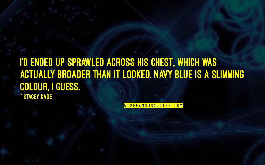 Ocolly Oklahoma Quotes By Stacey Kade: I'd ended up sprawled across his chest, which Ocolly Oklahoma Quotes By Stacey Kade: I'd ended up sprawled across his chest, which