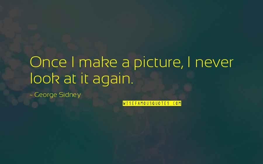 Oconaire Quotes By George Sidney: Once I make a picture, I never look Oconaire Quotes By George Sidney: Once I make a picture, I never look