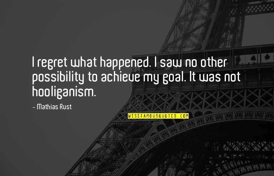 Oconaire Quotes By Mathias Rust: I regret what happened. I saw no other Oconaire Quotes By Mathias Rust: I regret what happened. I saw no other
