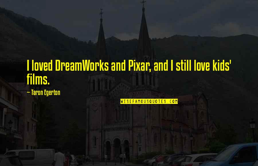 Oconitrillo Repuestos Quotes By Taron Egerton: I loved DreamWorks and Pixar, and I still Oconitrillo Repuestos Quotes By Taron Egerton: I loved DreamWorks and Pixar, and I still