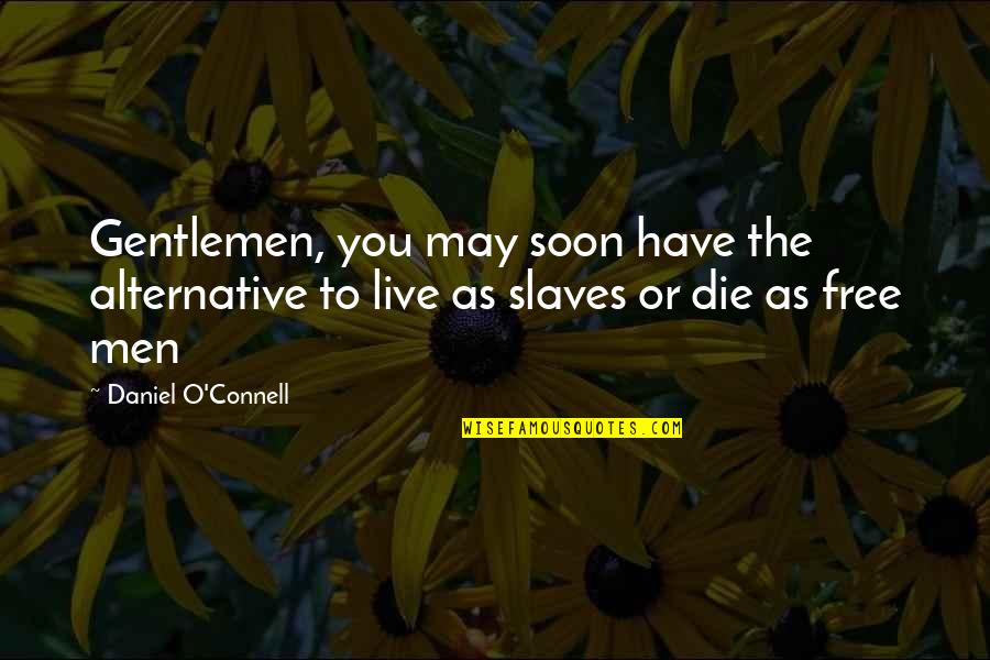 O'connell Quotes By Daniel O'Connell: Gentlemen, you may soon have the alternative to