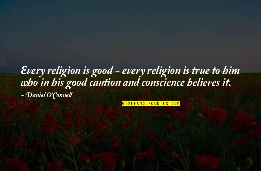 O'connell Quotes By Daniel O'Connell: Every religion is good - every religion is