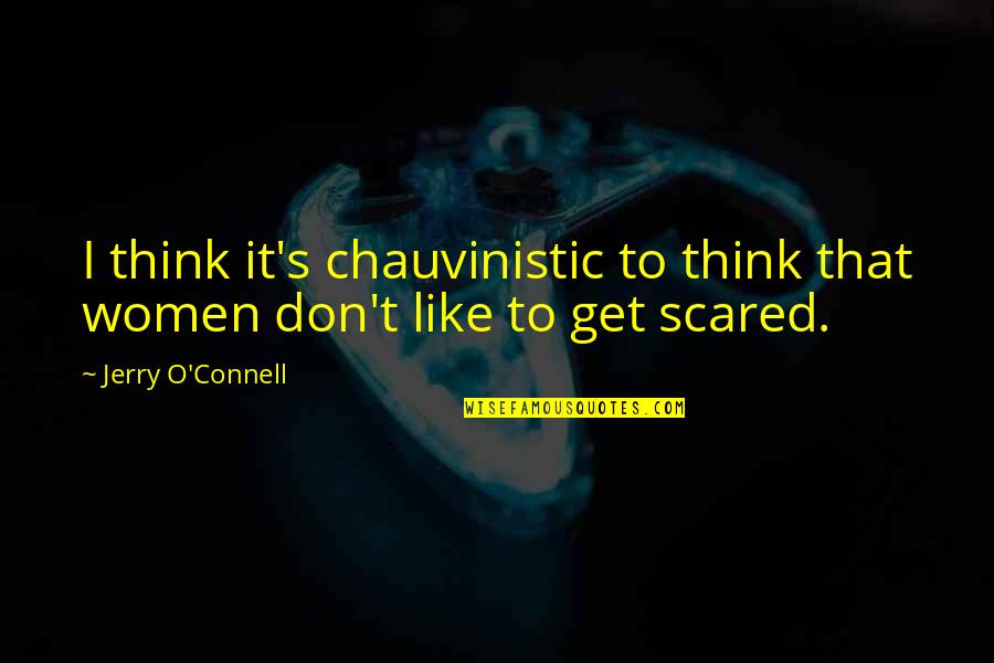 O'connell Quotes By Jerry O'Connell: I think it's chauvinistic to think that women