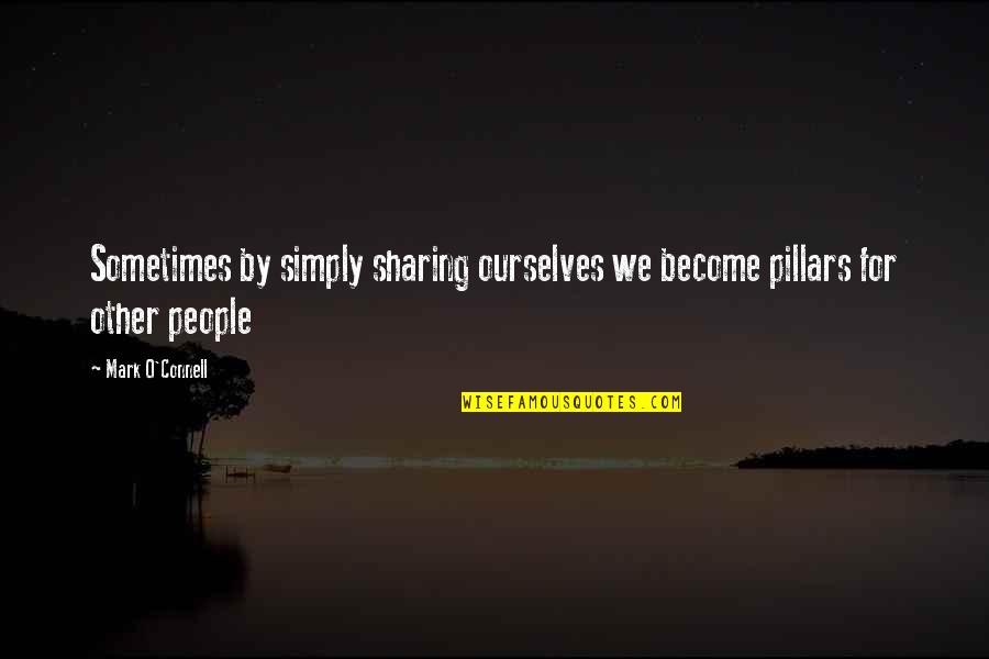 O'connell Quotes By Mark O'Connell: Sometimes by simply sharing ourselves we become pillars
