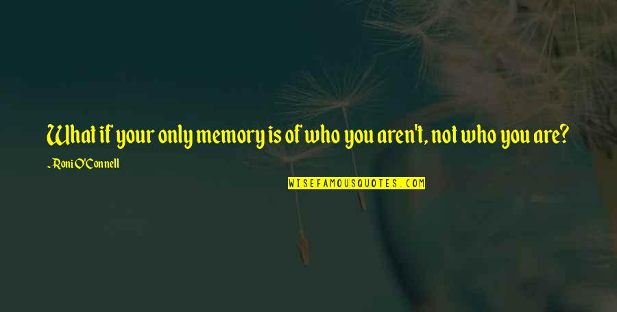 O'connell Quotes By Roni O'Connell: What if your only memory is of who