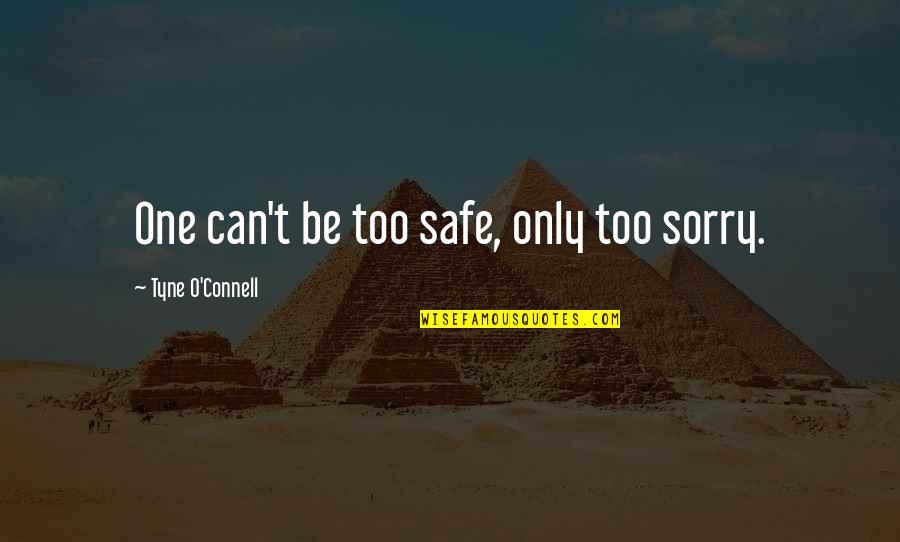 O'connell Quotes By Tyne O'Connell: One can't be too safe, only too sorry.