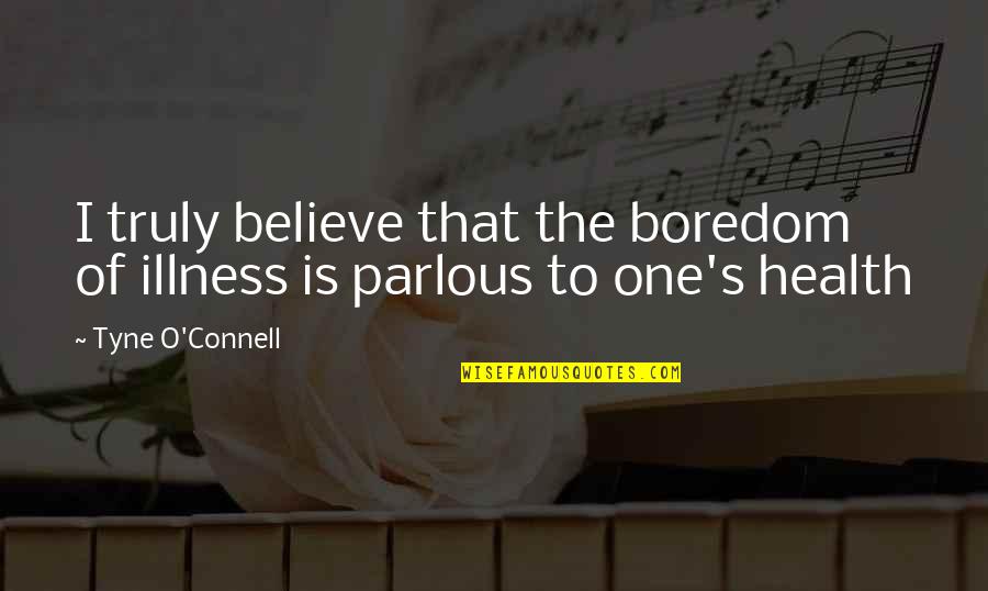 O'connell Quotes By Tyne O'Connell: I truly believe that the boredom of illness