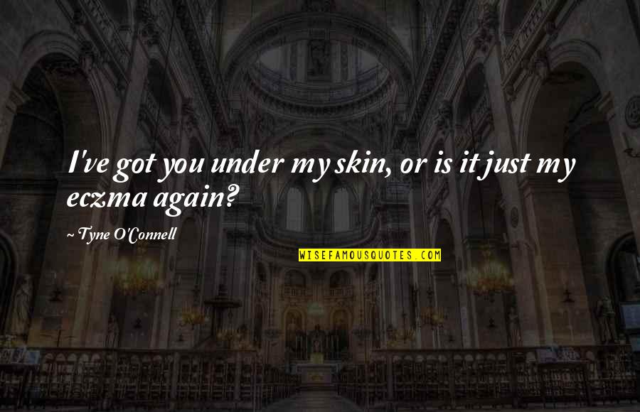 O'connell Quotes By Tyne O'Connell: I've got you under my skin, or is