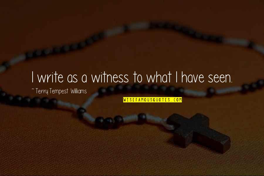 Ocorreram Quotes By Terry Tempest Williams: I write as a witness to what I