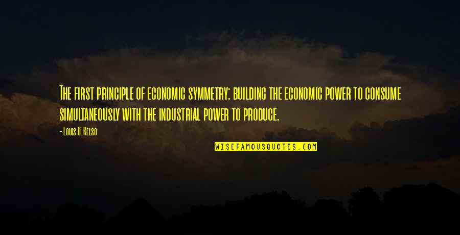 O'courier Quotes By Louis O. Kelso: The first principle of economic symmetry: building the