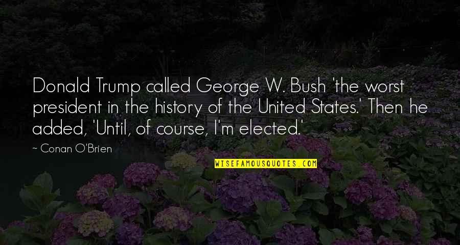 O'course Quotes By Conan O'Brien: Donald Trump called George W. Bush 'the worst