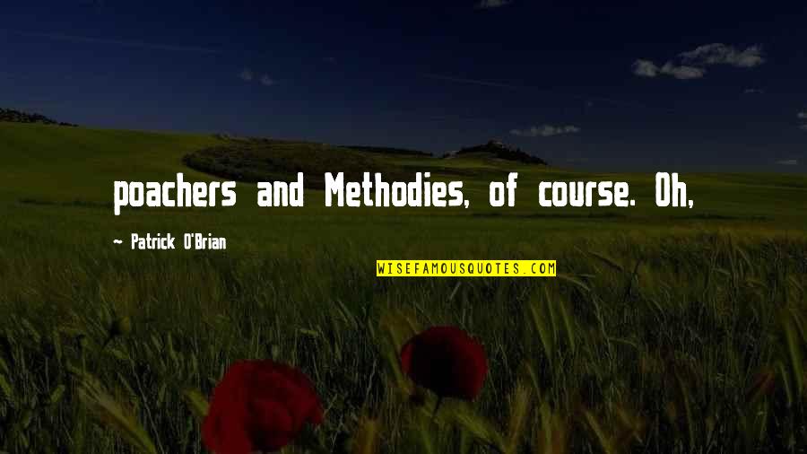 O'course Quotes By Patrick O'Brian: poachers and Methodies, of course. Oh,
