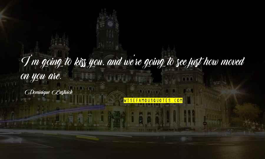 Ocsc Quotes By Dominique Eastwick: I'm going to kiss you, and we're going Ocsc Quotes By Dominique Eastwick: I'm going to kiss you, and we're going