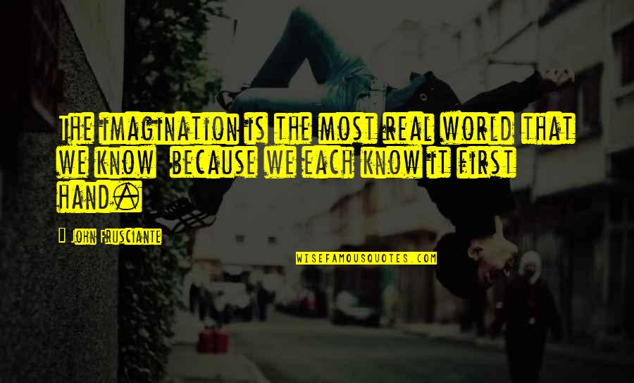 Ocsc Quotes By John Frusciante: The imagination is the most real world that Ocsc Quotes By John Frusciante: The imagination is the most real world that