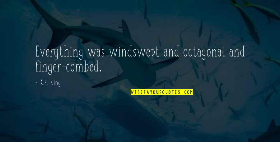 Octagonal Quotes By A.S. King: Everything was windswept and octagonal and finger-combed.