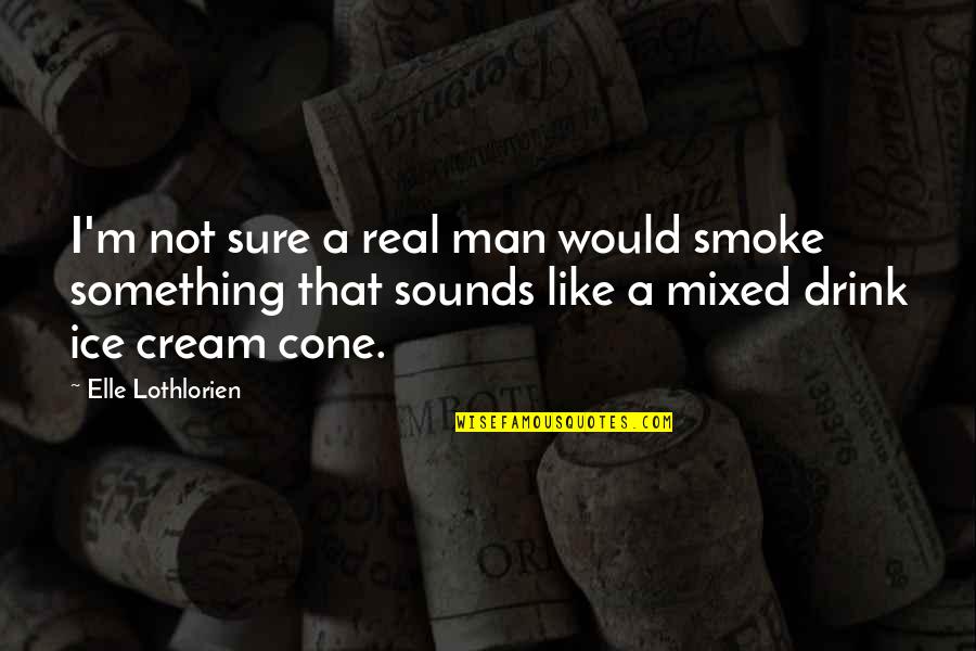 Octal Numbers Quotes By Elle Lothlorien: I'm not sure a real man would smoke