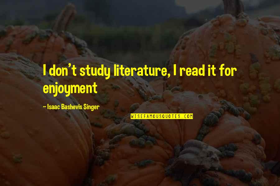 Octarine Quotes By Isaac Bashevis Singer: I don't study literature, I read it for