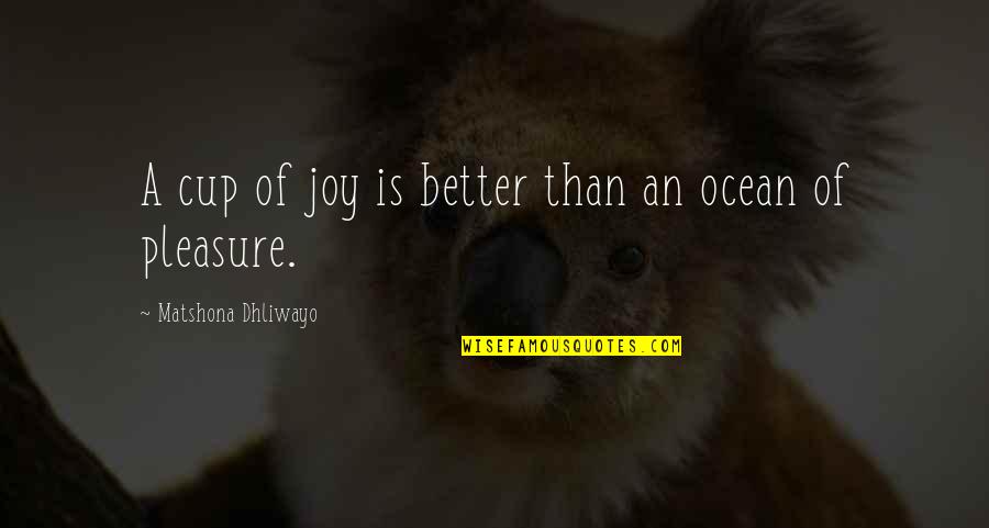 Octava Cruzada Quotes By Matshona Dhliwayo: A cup of joy is better than an