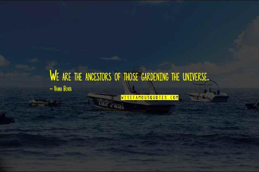 Octava Estacion Quotes By Vanna Bonta: We are the ancestors of those gardening the Octava Estacion Quotes By Vanna Bonta: We are the ancestors of those gardening the
