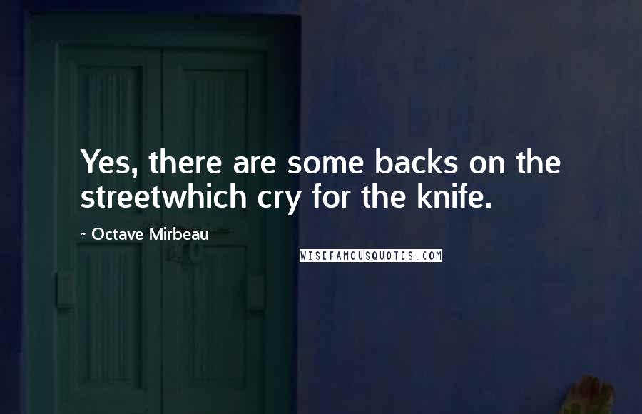Octave Mirbeau quotes: Yes, there are some backs on the streetwhich cry for the knife.