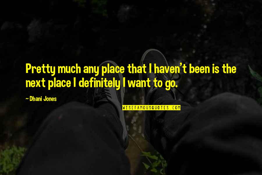 Octavia Bulter Quotes By Dhani Jones: Pretty much any place that I haven't been Octavia Bulter Quotes By Dhani Jones: Pretty much any place that I haven't been