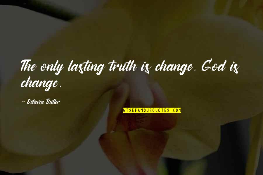 Octavia Butler God Is Change Quotes By Octavia Butler: The only lasting truth is change. God is
