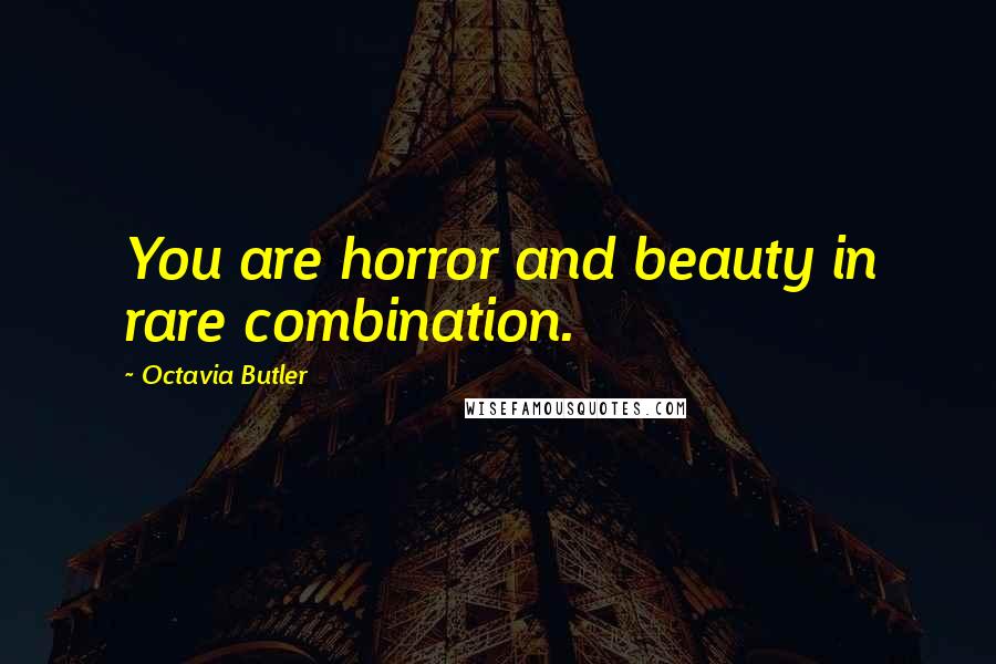 Octavia Butler quotes: You are horror and beauty in rare combination.