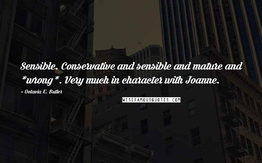 Octavia E. Butler quotes: Sensible. Conservative and sensible and mature and *wrong*. Very much in character with Joanne.